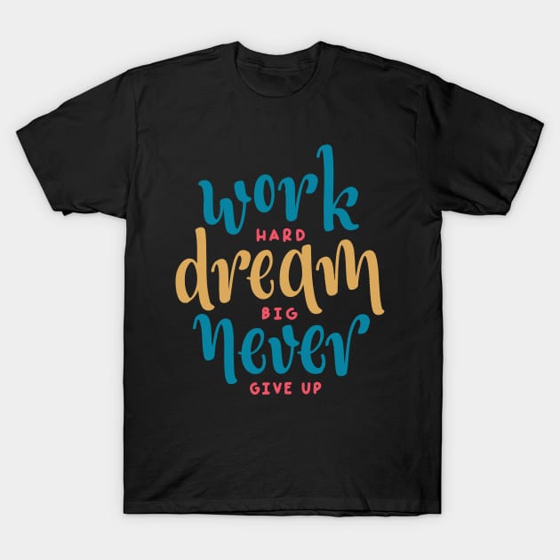 Work Hard Dream Big Never Give up / motivational gift idea / hustle present T-Shirt by Anodyle